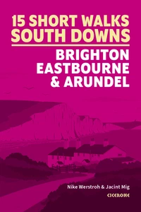 15 Short Walks in the South Downs: Brighton, Eastbourne and Arundel Short Walks in the South Downs: Brighton, Eastbourne and Arundel - Front Cover
