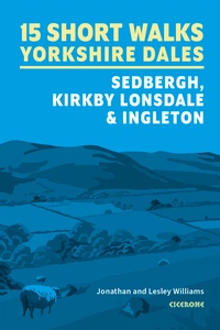 15 Short Walks in the Yorkshire Dales - Sedbergh, Kirkby Lonsdale and Ingleton 15 Short Walks in the Yorkshire Dales - Sedbergh, Kirkby Lonsdale and Ingleton - Front Cover